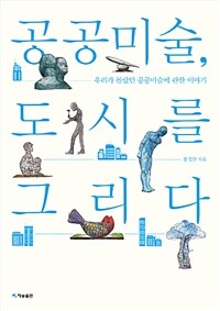 공공미술, 도시를 그리다 :우리가 몰랐던 공공미술에 관한 이야기 