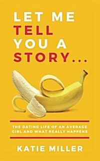 Let Me Tell You a Story...: The Dating Life of an Average Girl and What Really Happens (Paperback)