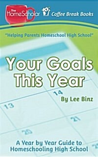 Your Goals This Year: A Year-By-Year Guide to Homeschooling High School (Paperback)