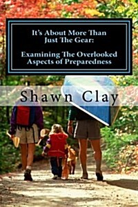 Its about More Than Just the Gear: Examining the Overlooked Aspects of Preparedness (Paperback)