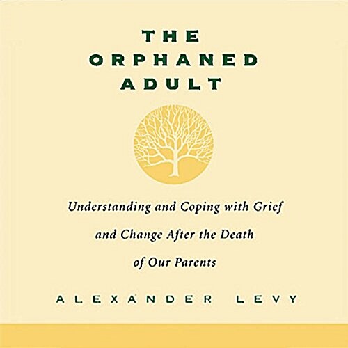 The Orphaned Adult: Understanding and Coping with Grief and Change After the Death of Our Parents (Audio CD)