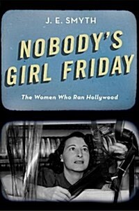 Nobodys Girl Friday: The Women Who Ran Hollywood (Hardcover)