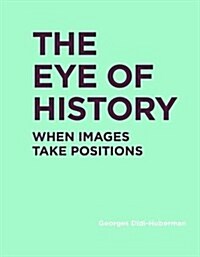 The Eye of History: When Images Take Positions (Hardcover)