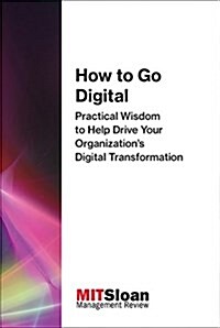 How to Go Digital: Practical Wisdom to Help Drive Your Organizations Digital Transformation (Paperback)
