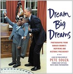 Dream Big Dreams: Photographs from Barack Obama\'s Inspiring and Historic Presidency