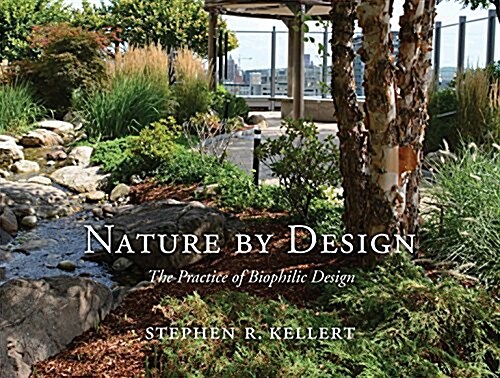 Nature by Design: The Practice of Biophilic Design (Hardcover)