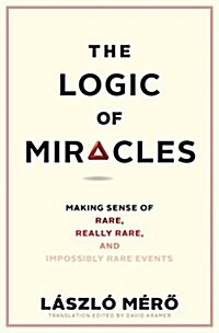 The Logic of Miracles: Making Sense of Rare, Really Rare, and Impossibly Rare Events (Hardcover)
