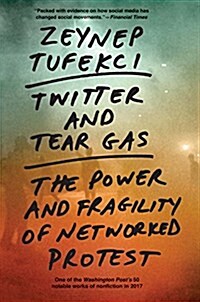 Twitter and Tear Gas: The Power and Fragility of Networked Protest (Paperback)