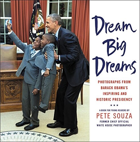 Dream Big Dreams: Photographs from Barack Obamas Inspiring and Historic Presidency (Hardcover)