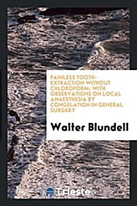 Painless Tooth-Extraction Without Chloroform: Without Chloroform; With Observations on Local ... (Paperback)