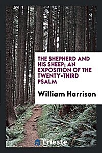 The Shepherd and His Sheep, an Exposition of the 23rd Psalm (Paperback)