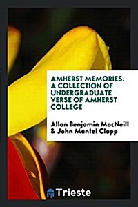 Amherst Memories: A Collection of Undergraduate Verse of Amherst College (Paperback)