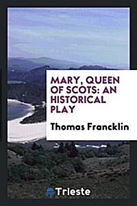 Mary, Queen of Scots: An Historical Play (Paperback)