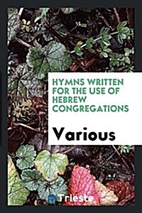 Hymns Written for the Use of Hebrew Congregations (Paperback)