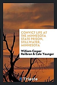 Convict Life at the Minnesota State Prison, Stillwater, Minnesota (Paperback)