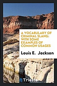 A Vocabulary of Criminal Slang: With Some Examples of Common Usages (Paperback)