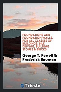 Foundations and Foundation Walls, for All Classes of Buildings, Pile Driving ... (Paperback)