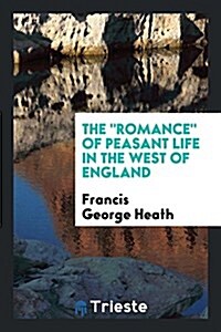 The Romance of Peasant Life in the West of England (Paperback)