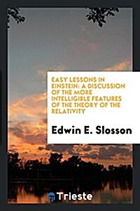 Easy Lessons in Einstein: A Discussion of the More Intelligible Features of the Theory of the Relativity (Paperback)