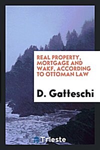 Real Property, Mortgage and Wakf According to Ottoman Law (Paperback)