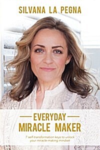 Everyday Miracle Maker: 7 Self-Transformation Keys to Unlock Your Miracle-Making Mindset (Paperback)