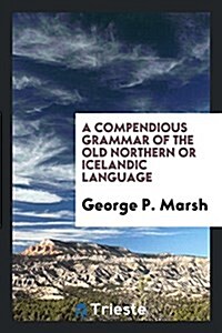 A Compendious Grammar of the Old Northern or Icelandic Language (Paperback)