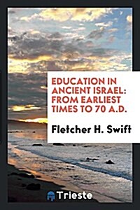 Education in Ancient Israel: From Earliest Times to 70 A.D. (Paperback)