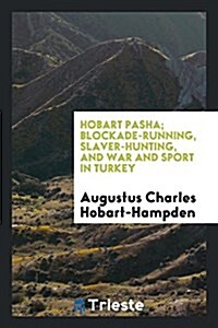 Hobart Pasha; Blockade-Running, Slaver-Hunting, and War and Sport in Turkey (Paperback)