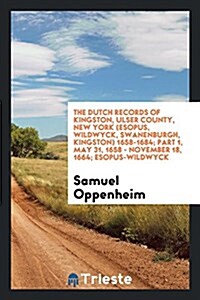 The Dutch Records of Kingston, Ulser County, New York (Esopus, Wildwyck, Swanenburgh, Kingston) 1658-1684; Part 1, May 31, 1658 - November 18, 1664; E (Paperback)