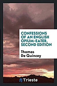 Confessions of an English Opium-Eater, Second Edition (Paperback)