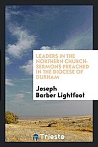 Leaders in the Northern Church: Sermons Preached in the Diocese of Durham (Paperback)