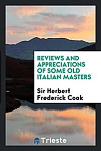 Reviews and Appreciations of Some Old Italian Masters (Paperback)