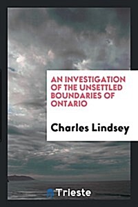 An Investigation of the Unsettled Boundaries of Ontario (Paperback)