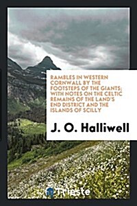 Rambles in Western Cornwall by the Footsteps of the Giants; With Notes on the Celtic Remains of the Lands End District and the Islands of Scilly (Paperback)