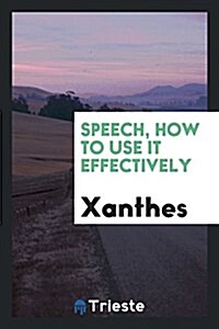 Speech, How to Use It Effectively (Paperback)