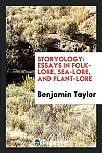 Storyology: Essays in Folk-Lore, Sea-Lore, and Plant-Lore (Paperback)