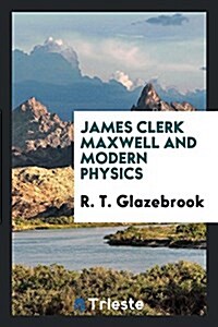 James Clerk Maxwell and Modern Physics (Paperback)