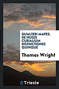 Gualteri Mapes. de Nugis Curialium Distinctiones Quinque (Paperback)