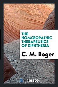 The Homoeopathic Therapeutics of Diphtheria (Paperback)