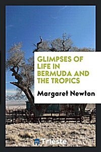 Glimpses of Life in Bermuda and the Tropics (Paperback)