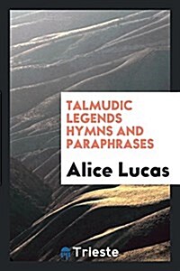 Talmudic Legends Hymns and Paraphrases (Paperback)