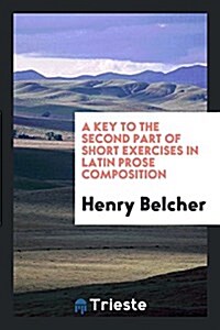 A Key to the Second Part of Short Exercises in Latin Prose Composition (Paperback)