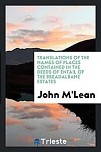 Translations of the Names of Places Contained in the Deeds of Entail of the Breadalbane Estates (Paperback)