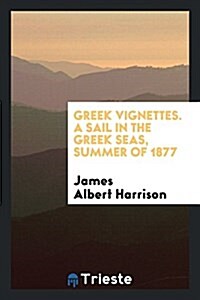 Greek Vignettes. a Sail in the Greek Seas, Summer of 1877 (Paperback)