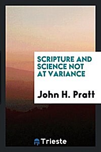 Scripture and Science Not at Variance; Or, the Historical Character and Plenary Inspiration of ... (Paperback)