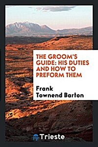 The Grooms Guide: His Duties and How to Preform Them (Paperback)