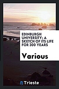 Edinburgh University; A Sketch of Its Life for 300 Years (Paperback)
