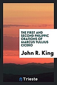 The First and Second Philippic Orations of Marcus Tullius Cicero (Paperback)