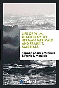 Life of W. M. Thackeray. by Herman Merivale and Frank T. Marzials (Paperback)