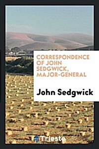 Correspondence of John Sedgwick, Major-General (Paperback)